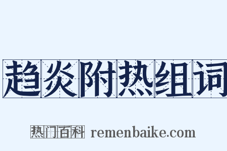 趋炎附热组词是什么意思的图片